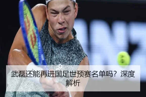 武磊还能再进国足世预赛名单吗？深度解析